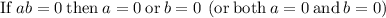 \mathrm{\quad \:If}\:ab=0\:\mathrm{then}\:a=0\:\mathrm{or}\:b=0\:\left(\mathrm{or\:both}\:a=0\:\mathrm{and}\:b=0\right)