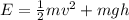 E = \frac{1}{2} mv^2 + mgh