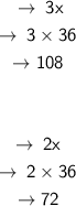 \begin{gathered}\begin{gathered}\sf \to \: 3x \\ \sf \to \: 3 \times 36 \\ \sf \to \red{108 }\\ \\ \\ \sf \to \: 2x \\ \sf \to \: 2 \times 36 \\ \sf \to \orange{72} \\\end{gathered}\end{gathered}