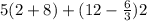 5(2+8)+(12-\frac{6}{3} )2