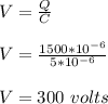 V = \frac{Q}{C} \\\\V = \frac{1500*10^{-6}}{5*10^{-6}} \\\\V = 300 \ volts