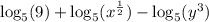 \log_5(9)+\log_5(x^\frac{1}{2})-\log_5(y^3)