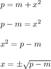 p = m +  {x}^{2}  \\  \\ p - m =  {x}^{2}  \\  \\  {x}^{2}  = p - m \\  \\ x =  \pm \sqrt{p - m}  \\