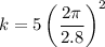 \displaystyle k=5 \left(\frac{2\pi}{2.8}\right)^2