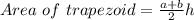 Area \ of \ trapezoid=\frac{a+b}{2}h