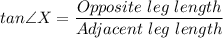 tan\angle X = \dfrac{Opposite \ leg \ length}{Adjacent\ leg \ length}