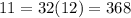 11  = 32 (12) = 368