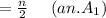 = \frac{n}{2} \ \ \ \ (an. A_1)