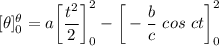 [\theta] ^{\theta}_{0} = a \bigg [\dfrac{t^2}{2} \bigg]^2_0 - \bigg[ -\dfrac{b}{c} \ cos \ ct \bigg] ^2_0