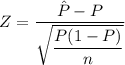 Z = \dfrac{\hat P - P}{\sqrt{ \dfrac{P(1-P)}{n} }}