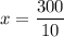 x=\dfrac{300}{10}