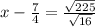 x-\frac{7}{4}=\frac{\sqrt{225}}{\sqrt{16}}