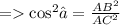 =    { \cos}^{2}∅ =  \frac{ {AB}^{2} }{ {AC}^{2} }