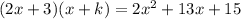 (2x + 3)(x + k)=2x^2+13x+15