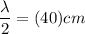 \dfrac{\lambda}{2} = (40) cm
