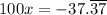 100x=-37.\overline{37}