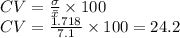 CV = \frac{\sigma}{\bar{x}} \times 100\\CV = \frac{1.718}{7.1} \times 100=24.2