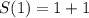 S(1) = 1 + 1