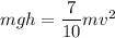 mgh = \dfrac{7}{10 }mv^2