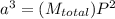 a^{3}=(M_{total})P^{2}