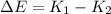 \Delta E = K_{1}-K_{2}