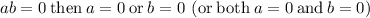 ab=0\:\mathrm{then}\:a=0\:\mathrm{or}\:b=0\:\left(\mathrm{or\:both}\:a=0\:\mathrm{and}\:b=0\right)