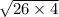 \sqrt{26 \times 4}