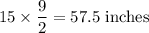 15\times \dfrac{9}{2}=57.5\ \text{inches}