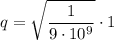 \displaystyle q=\sqrt{\frac{1}{9\cdot 10^9}}\cdot 1
