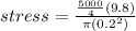 stress=\frac{\frac{5000}{4} (9.8)}{\pi (0.2^2)}