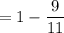 = 1 - \dfrac{9}{11}