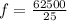 f =  \frac{62500}{25}  \\