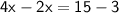 \sf 4x-2x=15-3