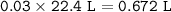 \tt 0.03\times 22.4~L=0.672~L