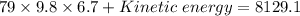 79\times 9.8\times 6.7+Kinetic \ energy=8129.1