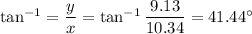 \tan^{-1}=\dfrac{y}{x}=\tan^{-1}\dfrac{9.13}{10.34}=41.44^{\circ}
