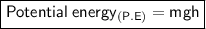 {\boxed{\sf Potential\:energy{}_{(P.E)}=mgh}}