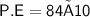 \sf P.E=84×10