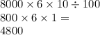 8000 \times 6 \times 10 \div 100 \\ 800 \times 6 \times 1 =  \\ 4800