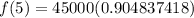 f(5)=45000(0.904837418)