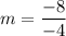 \displaystyle m=\frac{-8}{-4}