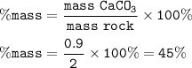\tt \%mass=\dfrac{mass~CaCO_3}{mass~rock}\times 100\%\\\\\%mass=\dfrac{0.9}{2}\times 100\%=45\%