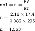 \tt mol=n=\dfrac{PV}{RT}\\\\n=\dfrac{2.18\times 17.4}{0.082\times 296}\\\\n=1.563