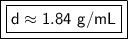 \boxed {\boxed {\sf d\approx 1.84 \ g/mL}}