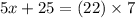 5x + 25 = (22) \times 7