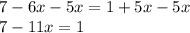 7 - 6 x-5x = 1 + 5 x-5x\\7-11x=1