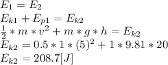 E_{1}=E_{2}\\E_{k1}+E_{p1}=E_{k2}\\\frac{1}{2} *m*v^{2} +m*g*h=E_{k2}\\E_{k2}=0.5*1*(5)^{2} +1*9.81*20\\E_{k2}=208.7[J]