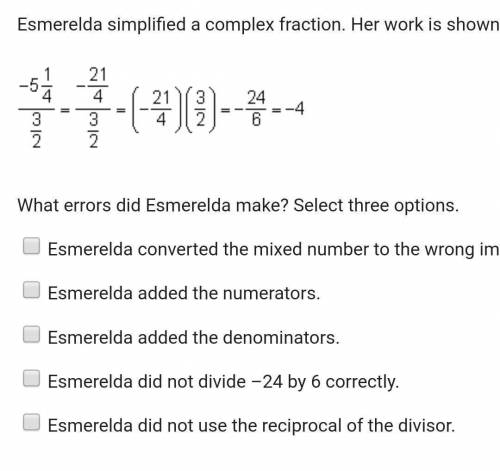 Esmerelda simplified a complex fraction. Her work is shown below. ￼ What errors did Esmerelda make?