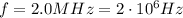 f=2.0 MHz=2\cdot 10^6 Hz