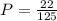 P = \frac{22}{125}